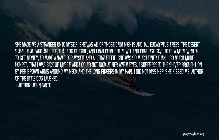 John Fante Quotes: She Made Me A Stranger Unto Myself, She Was All Of Those Calm Nights And Tall Eucalyptus Trees, The Desert