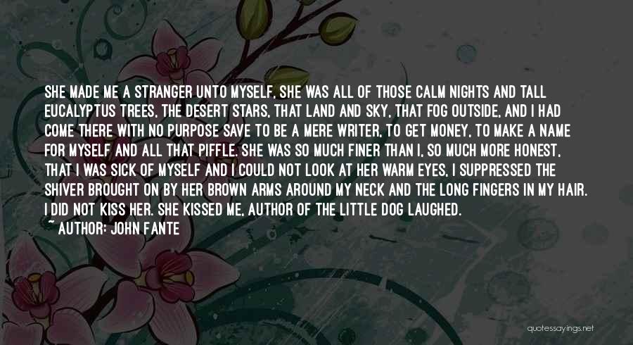 John Fante Quotes: She Made Me A Stranger Unto Myself, She Was All Of Those Calm Nights And Tall Eucalyptus Trees, The Desert