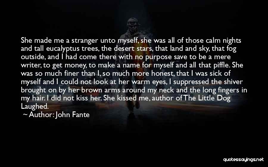 John Fante Quotes: She Made Me A Stranger Unto Myself, She Was All Of Those Calm Nights And Tall Eucalyptus Trees, The Desert