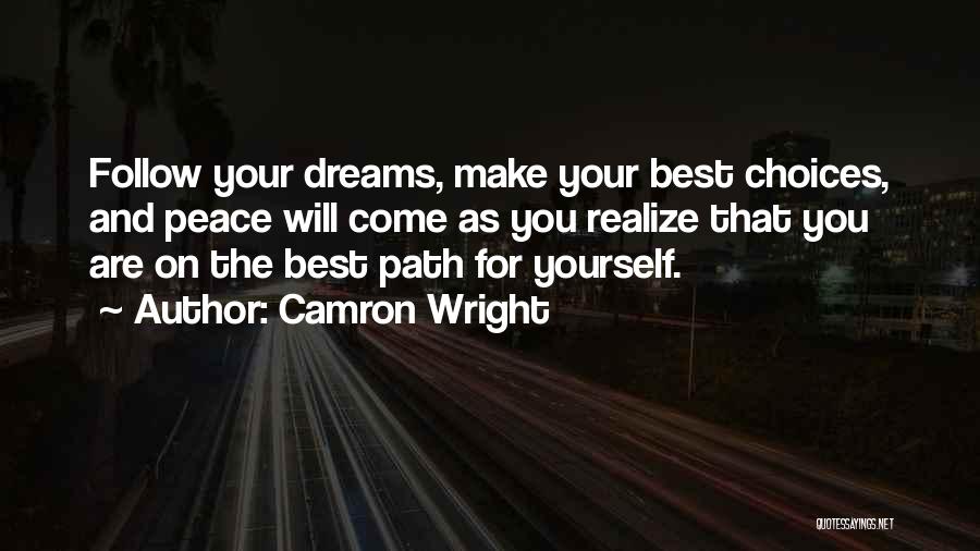 Camron Wright Quotes: Follow Your Dreams, Make Your Best Choices, And Peace Will Come As You Realize That You Are On The Best