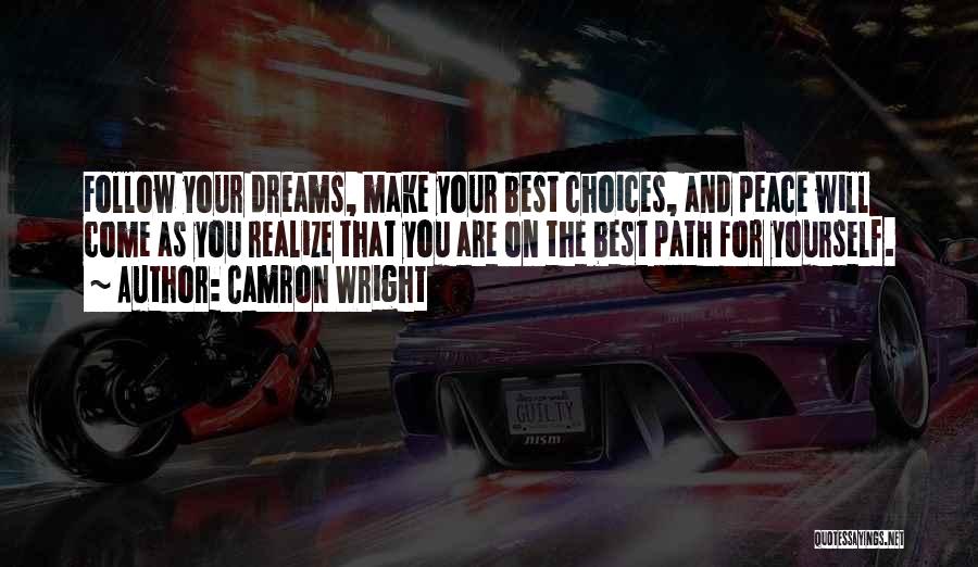 Camron Wright Quotes: Follow Your Dreams, Make Your Best Choices, And Peace Will Come As You Realize That You Are On The Best