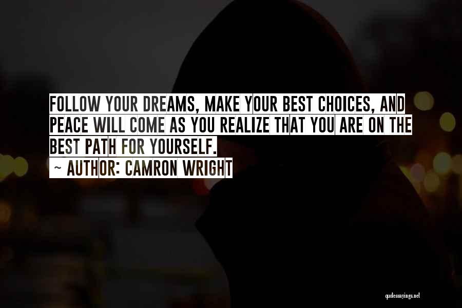 Camron Wright Quotes: Follow Your Dreams, Make Your Best Choices, And Peace Will Come As You Realize That You Are On The Best