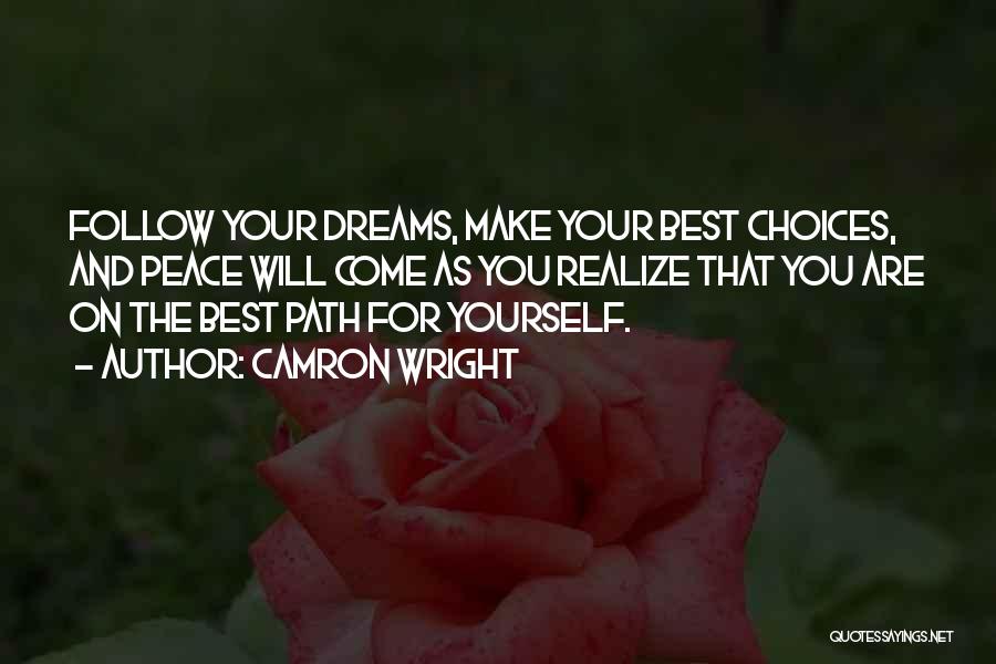 Camron Wright Quotes: Follow Your Dreams, Make Your Best Choices, And Peace Will Come As You Realize That You Are On The Best