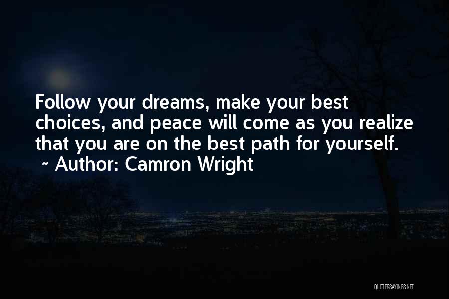 Camron Wright Quotes: Follow Your Dreams, Make Your Best Choices, And Peace Will Come As You Realize That You Are On The Best