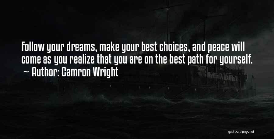 Camron Wright Quotes: Follow Your Dreams, Make Your Best Choices, And Peace Will Come As You Realize That You Are On The Best