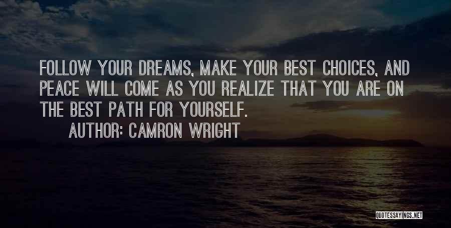Camron Wright Quotes: Follow Your Dreams, Make Your Best Choices, And Peace Will Come As You Realize That You Are On The Best
