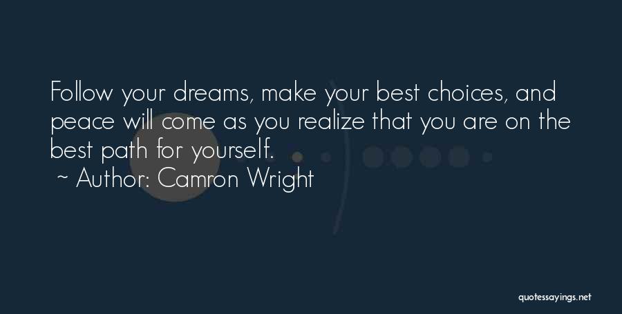 Camron Wright Quotes: Follow Your Dreams, Make Your Best Choices, And Peace Will Come As You Realize That You Are On The Best