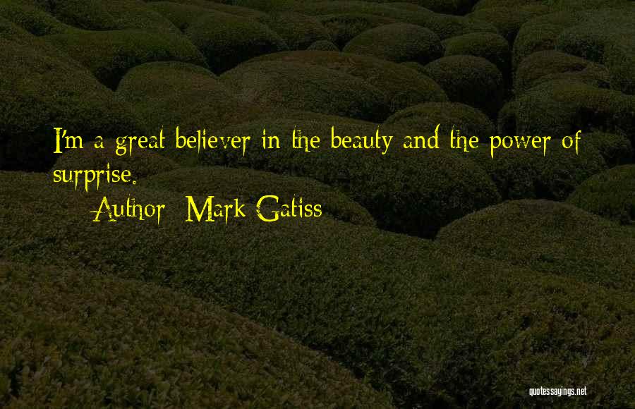 Mark Gatiss Quotes: I'm A Great Believer In The Beauty And The Power Of Surprise.
