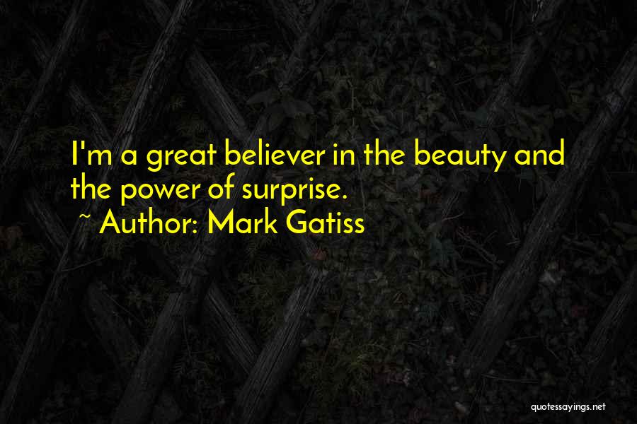 Mark Gatiss Quotes: I'm A Great Believer In The Beauty And The Power Of Surprise.