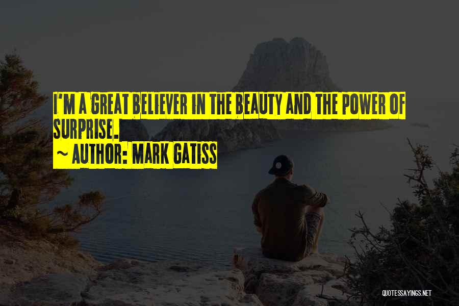 Mark Gatiss Quotes: I'm A Great Believer In The Beauty And The Power Of Surprise.