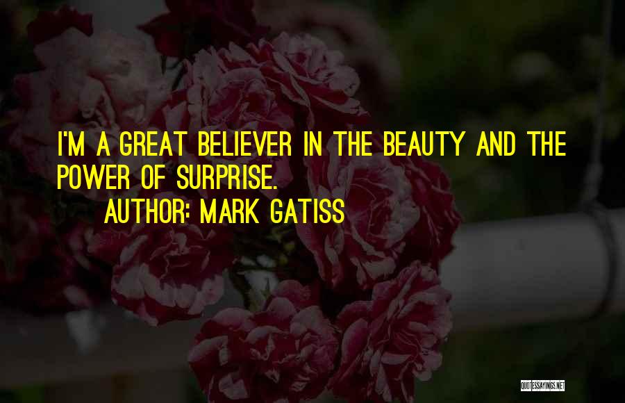 Mark Gatiss Quotes: I'm A Great Believer In The Beauty And The Power Of Surprise.