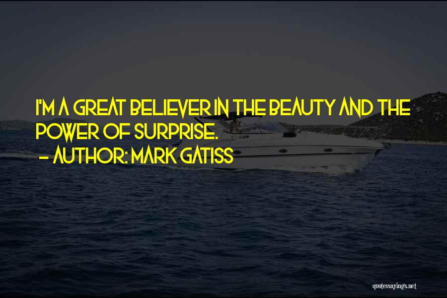Mark Gatiss Quotes: I'm A Great Believer In The Beauty And The Power Of Surprise.