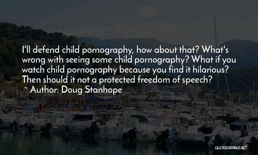 Doug Stanhope Quotes: I'll Defend Child Pornography, How About That? What's Wrong With Seeing Some Child Pornography? What If You Watch Child Pornography