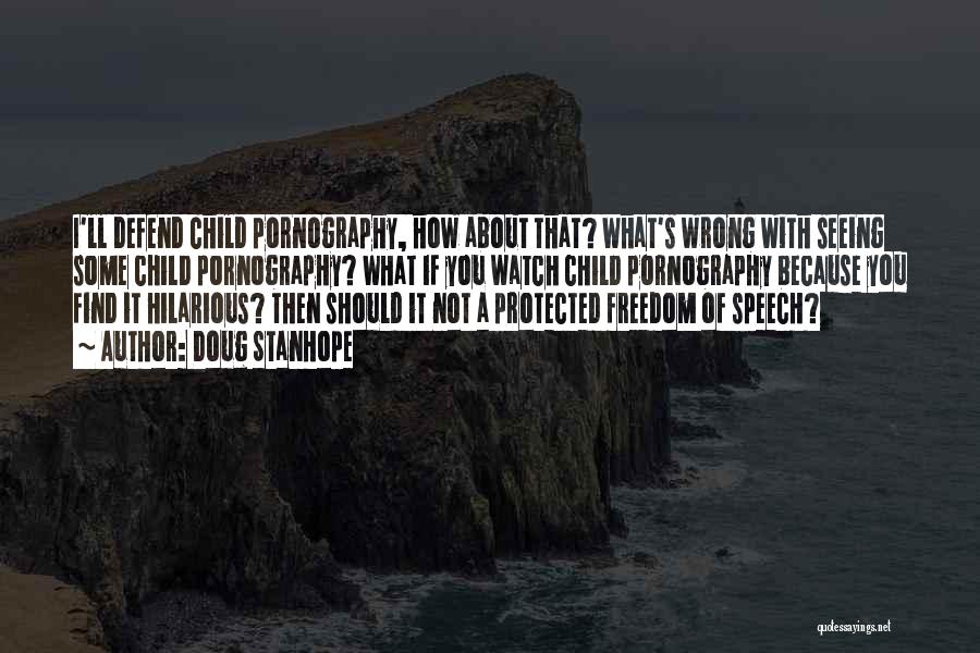 Doug Stanhope Quotes: I'll Defend Child Pornography, How About That? What's Wrong With Seeing Some Child Pornography? What If You Watch Child Pornography