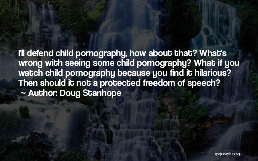Doug Stanhope Quotes: I'll Defend Child Pornography, How About That? What's Wrong With Seeing Some Child Pornography? What If You Watch Child Pornography