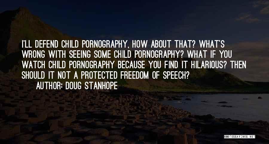 Doug Stanhope Quotes: I'll Defend Child Pornography, How About That? What's Wrong With Seeing Some Child Pornography? What If You Watch Child Pornography