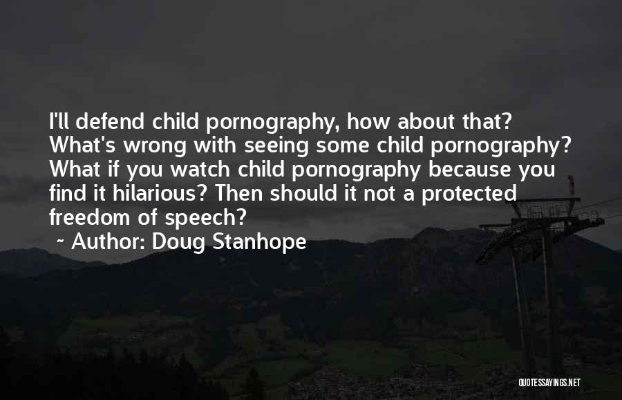 Doug Stanhope Quotes: I'll Defend Child Pornography, How About That? What's Wrong With Seeing Some Child Pornography? What If You Watch Child Pornography