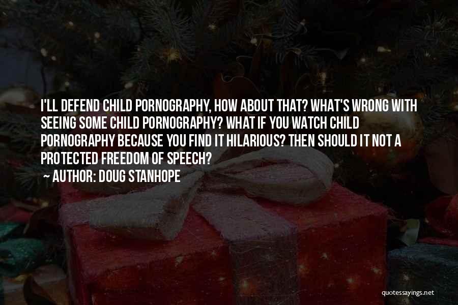Doug Stanhope Quotes: I'll Defend Child Pornography, How About That? What's Wrong With Seeing Some Child Pornography? What If You Watch Child Pornography