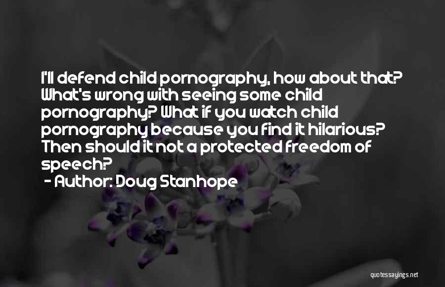 Doug Stanhope Quotes: I'll Defend Child Pornography, How About That? What's Wrong With Seeing Some Child Pornography? What If You Watch Child Pornography