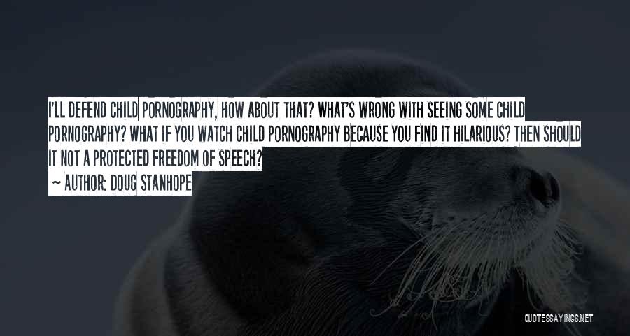Doug Stanhope Quotes: I'll Defend Child Pornography, How About That? What's Wrong With Seeing Some Child Pornography? What If You Watch Child Pornography
