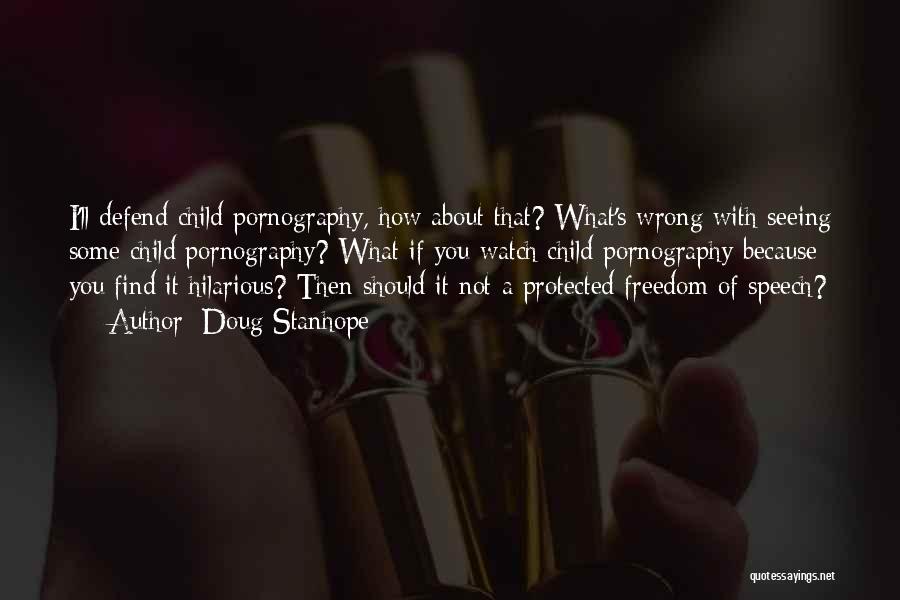 Doug Stanhope Quotes: I'll Defend Child Pornography, How About That? What's Wrong With Seeing Some Child Pornography? What If You Watch Child Pornography