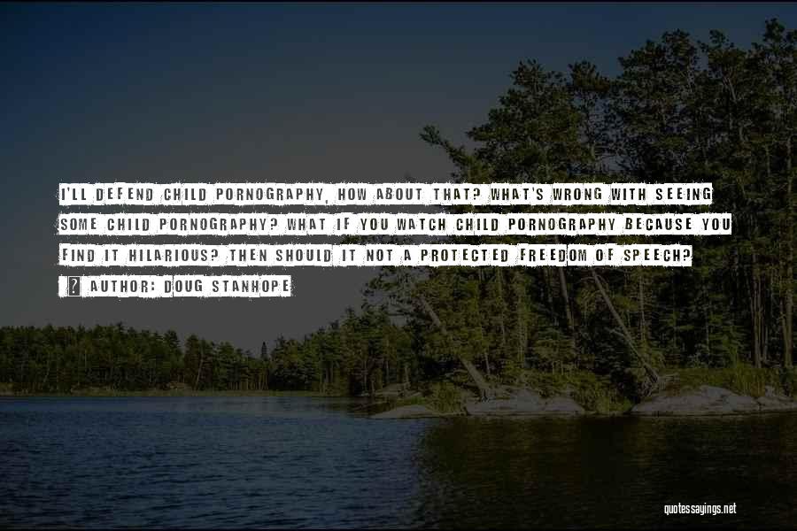 Doug Stanhope Quotes: I'll Defend Child Pornography, How About That? What's Wrong With Seeing Some Child Pornography? What If You Watch Child Pornography