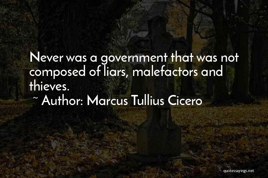 Marcus Tullius Cicero Quotes: Never Was A Government That Was Not Composed Of Liars, Malefactors And Thieves.