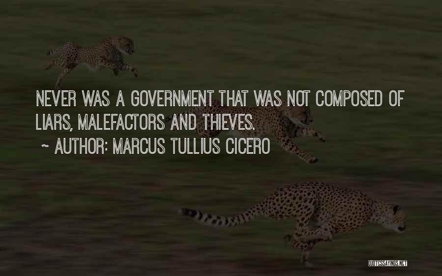 Marcus Tullius Cicero Quotes: Never Was A Government That Was Not Composed Of Liars, Malefactors And Thieves.
