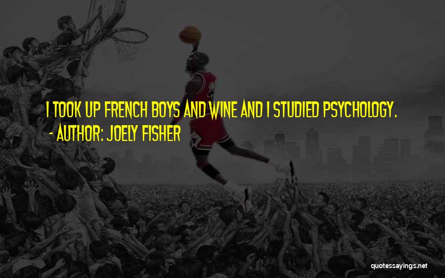Joely Fisher Quotes: I Took Up French Boys And Wine And I Studied Psychology.