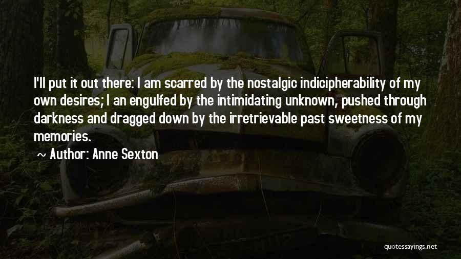 Anne Sexton Quotes: I'll Put It Out There: I Am Scarred By The Nostalgic Indicipherability Of My Own Desires; I An Engulfed By