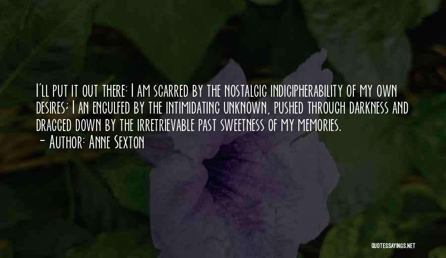 Anne Sexton Quotes: I'll Put It Out There: I Am Scarred By The Nostalgic Indicipherability Of My Own Desires; I An Engulfed By