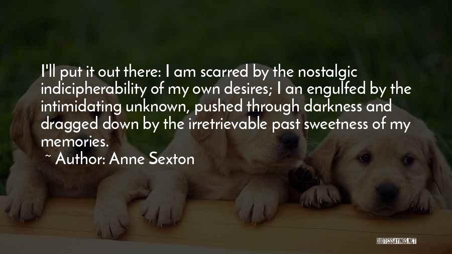 Anne Sexton Quotes: I'll Put It Out There: I Am Scarred By The Nostalgic Indicipherability Of My Own Desires; I An Engulfed By