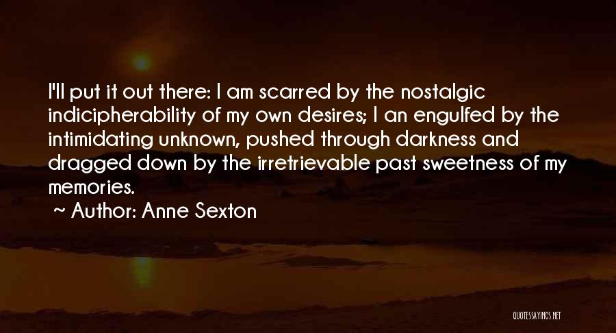 Anne Sexton Quotes: I'll Put It Out There: I Am Scarred By The Nostalgic Indicipherability Of My Own Desires; I An Engulfed By