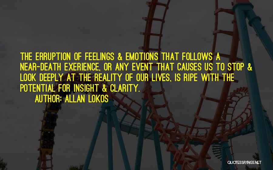Allan Lokos Quotes: The Erruption Of Feelings & Emotions That Follows A Near-death Exerience, Or Any Event That Causes Us To Stop &