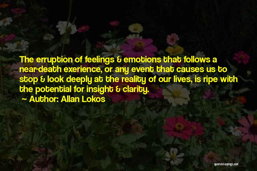 Allan Lokos Quotes: The Erruption Of Feelings & Emotions That Follows A Near-death Exerience, Or Any Event That Causes Us To Stop &