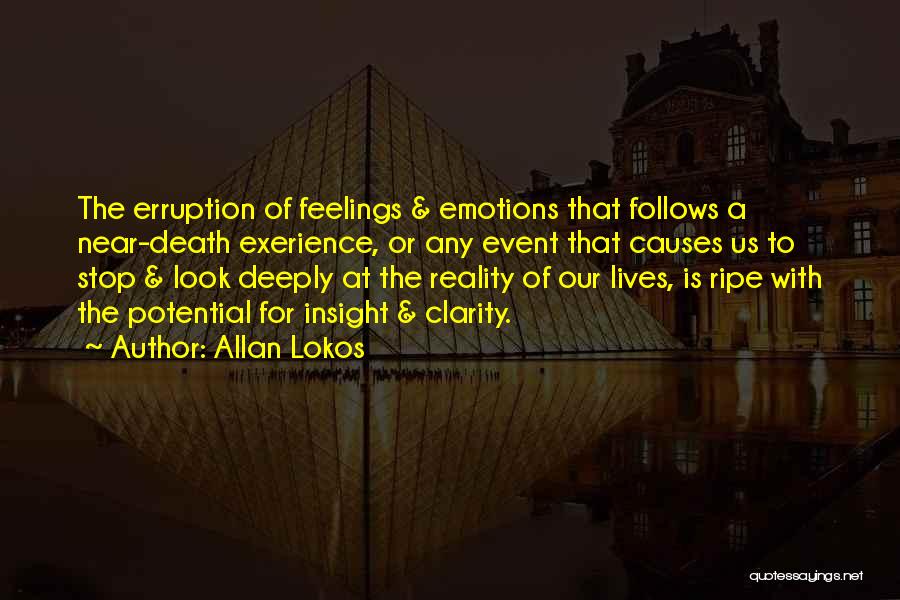 Allan Lokos Quotes: The Erruption Of Feelings & Emotions That Follows A Near-death Exerience, Or Any Event That Causes Us To Stop &