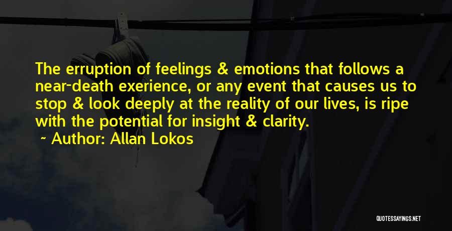 Allan Lokos Quotes: The Erruption Of Feelings & Emotions That Follows A Near-death Exerience, Or Any Event That Causes Us To Stop &