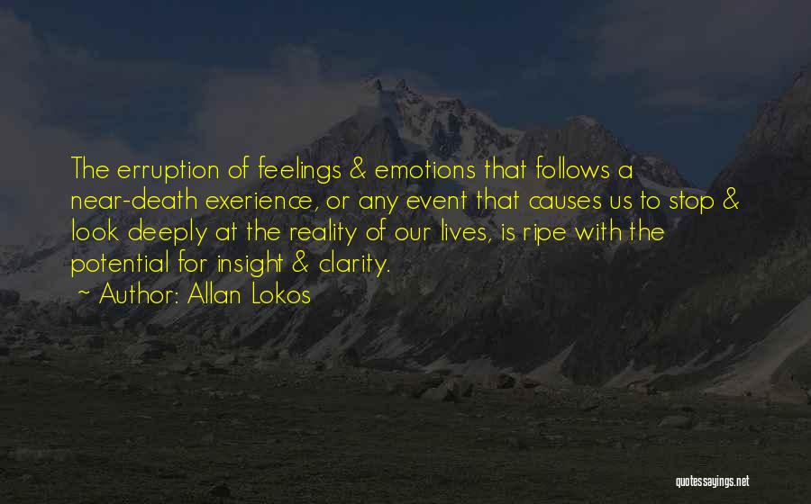 Allan Lokos Quotes: The Erruption Of Feelings & Emotions That Follows A Near-death Exerience, Or Any Event That Causes Us To Stop &