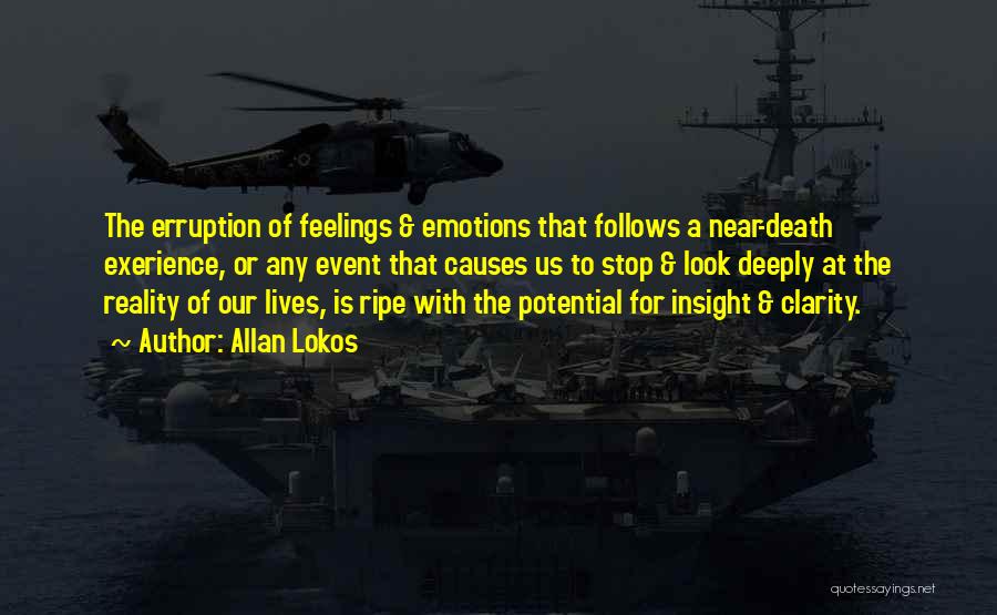 Allan Lokos Quotes: The Erruption Of Feelings & Emotions That Follows A Near-death Exerience, Or Any Event That Causes Us To Stop &