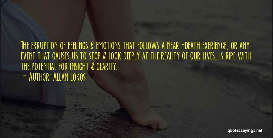 Allan Lokos Quotes: The Erruption Of Feelings & Emotions That Follows A Near-death Exerience, Or Any Event That Causes Us To Stop &