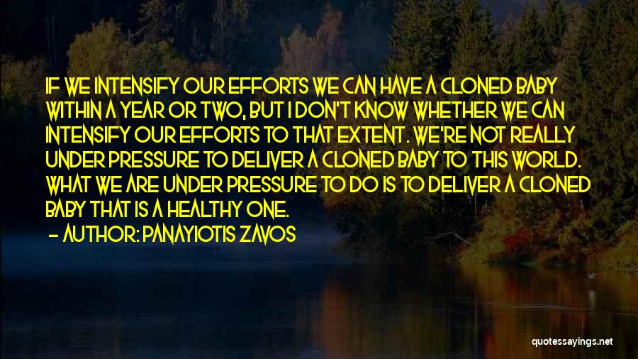 Panayiotis Zavos Quotes: If We Intensify Our Efforts We Can Have A Cloned Baby Within A Year Or Two, But I Don't Know