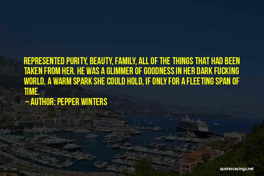 Pepper Winters Quotes: Represented Purity, Beauty, Family, All Of The Things That Had Been Taken From Her. He Was A Glimmer Of Goodness