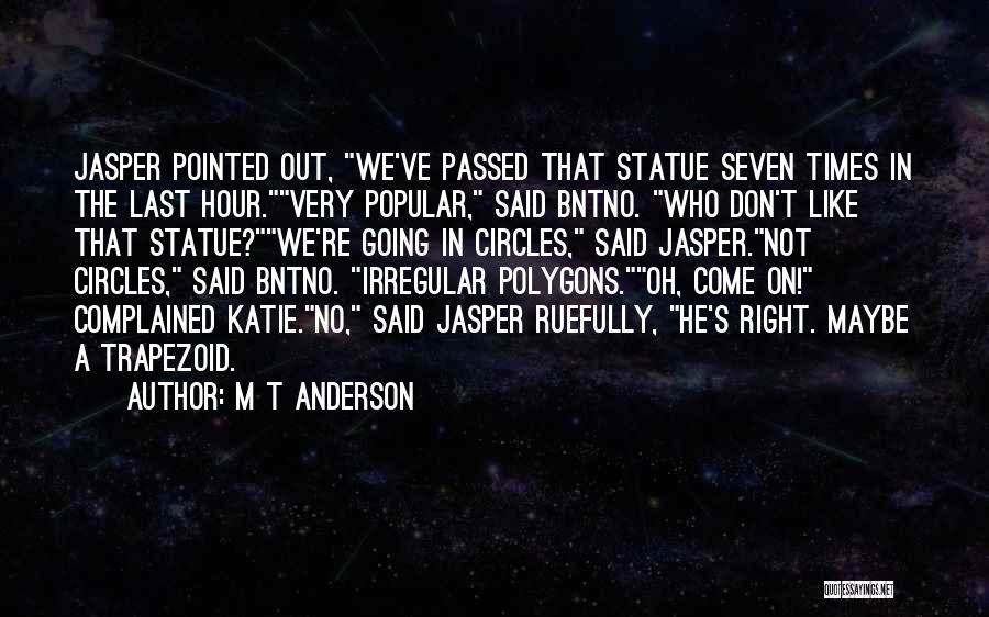 M T Anderson Quotes: Jasper Pointed Out, We've Passed That Statue Seven Times In The Last Hour.very Popular, Said Bntno. Who Don't Like That