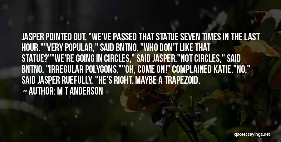 M T Anderson Quotes: Jasper Pointed Out, We've Passed That Statue Seven Times In The Last Hour.very Popular, Said Bntno. Who Don't Like That