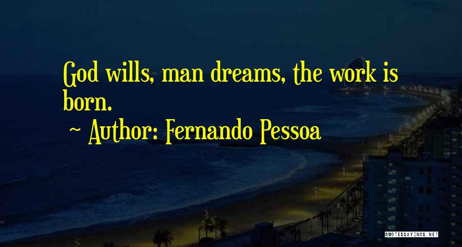 Fernando Pessoa Quotes: God Wills, Man Dreams, The Work Is Born.