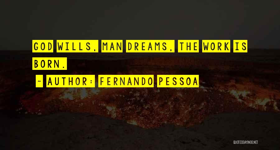 Fernando Pessoa Quotes: God Wills, Man Dreams, The Work Is Born.