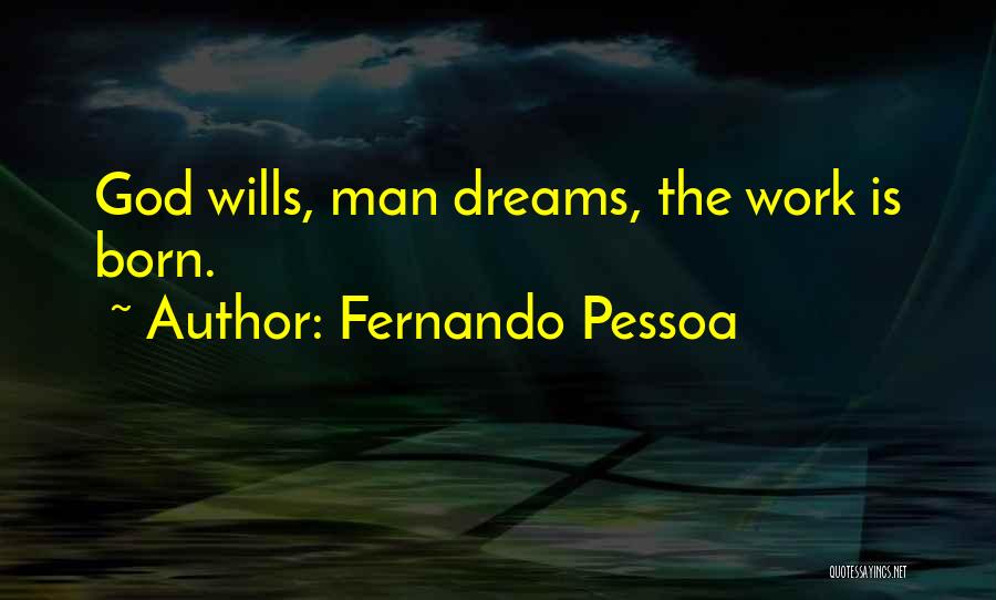 Fernando Pessoa Quotes: God Wills, Man Dreams, The Work Is Born.