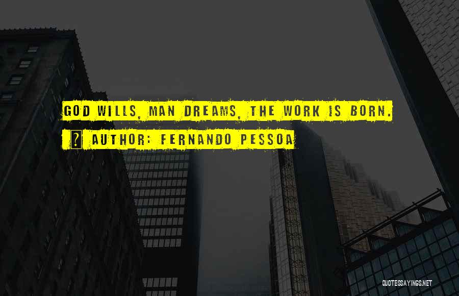 Fernando Pessoa Quotes: God Wills, Man Dreams, The Work Is Born.