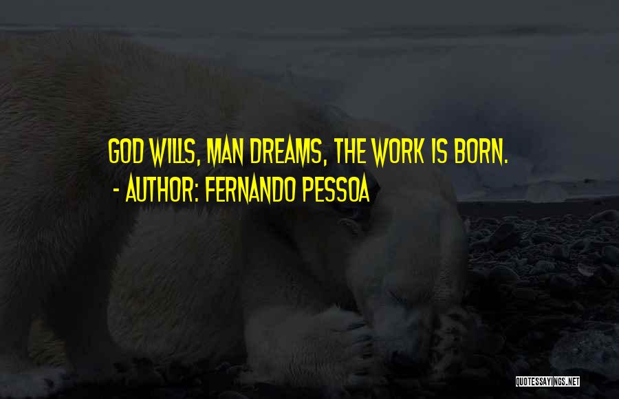 Fernando Pessoa Quotes: God Wills, Man Dreams, The Work Is Born.