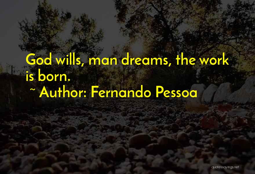 Fernando Pessoa Quotes: God Wills, Man Dreams, The Work Is Born.